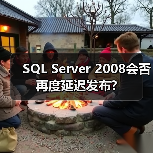 SQL Server 2008会否再度延迟发布? SQL Server 2008会否再度延迟发布?