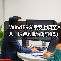 WindESG评级上调至AA,绿色创新如何推动行业转型? WindESG评级上调至AA,绿色创新如何推动行业转型?