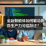 金融智能体如何驱动新质生产力可信跃迁? 金融智能体如何驱动新质生产力可信跃迁?