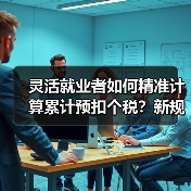 灵活就业者如何精准计算累计预扣个税？新规计算器上线