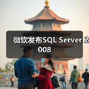微软发布SQL Server 2008 微软发布SQL Server 2008