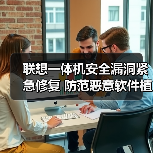 联想一体机安全漏洞紧急修复 防范恶意软件植入风险 联想一体机安全漏洞紧急修复 防范恶意软件植入风险