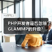 PHP开发者是否忽略了GLAMMP的升级? PHP开发者是否忽略了GLAMMP的升级?