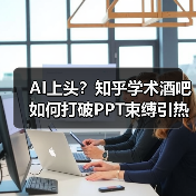 AI上头？知乎学术酒吧如何打破PPT束缚引热议