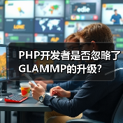PHP开发者是否忽略了GLAMMP的升级? PHP开发者是否忽略了GLAMMP的升级?