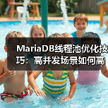 MariaDB线程池优化技巧:高并发场景如何高效管理连接? MariaDB线程池优化技巧:高并发场景如何高效管理连接?