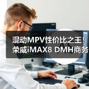 混动MPV性价比之王!荣威iMAX8 DMH商务家用双选 混动MPV性价比之王!荣威iMAX8 DMH商务家用双选