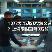 10万级混动SUV怎么选?上海限时直降3万解析 10万级混动SUV怎么选?上海限时直降3万解析