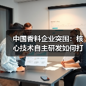 中国香料企业突围:核心技术自主研发如何打破技术壁垒? 中国香料企业突围:核心技术自主研发如何打破技术壁垒?