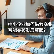 中小企业如何借力商业智能突破发展瓶颈？