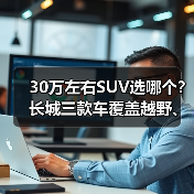 30万左右SUV选哪个?长城三款车覆盖越野、新能源和豪华 30万左右SUV选哪个?长城三款车覆盖越野、新能源和豪华