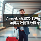 Amoeba配置文件详解,如何高效管理数据库架构? Amoeba配置文件详解,如何高效管理数据库架构?