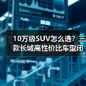 10万级SUV怎么选?三款长城高性价比车型闭眼入不后悔 10万级SUV怎么选?三款长城高性价比车型闭眼入不后悔