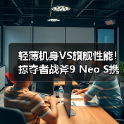 轻薄机身VS旗舰性能!掠夺者战斧9 Neo S携手赛博IP震撼登场 轻薄机身VS旗舰性能!掠夺者战斧9 Neo S携手赛博IP震撼登场