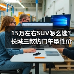 15万左右SUV怎么选?长城三款热门车型性价比对比 15万左右SUV怎么选?长城三款热门车型性价比对比