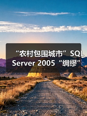 “农村包围城市”SQL Server 2005“绸缪”企业级市场 “农村包围城市”SQL Server 2005“绸缪”企业级市场