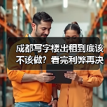 成都写字楼出租到底该不该做？看完利弊再决定