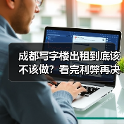 成都写字楼出租到底该不该做？看完利弊再决定
