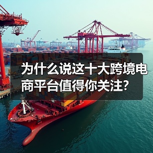 为什么说这十大跨境电商平台值得你关注？