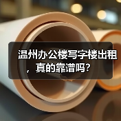 温州办公楼写字楼出租，真的靠谱吗？